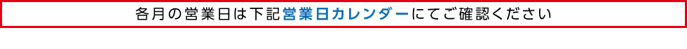 各月の営業日は下記営業日カレンダーにてご確認ください